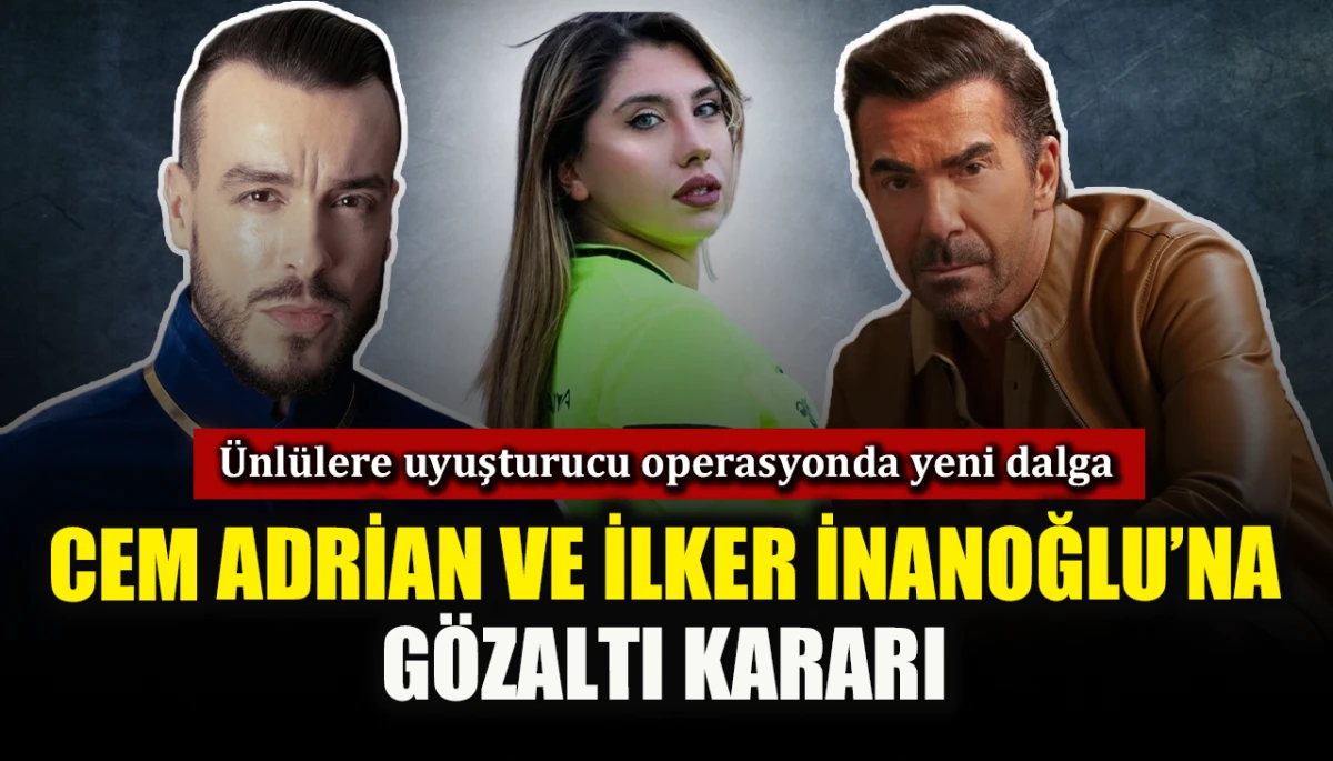 Operasyonda yeni dalga: Cem Adrian ve İlker İnanoğlu&rsquo;na g&ouml;zaltı kararı