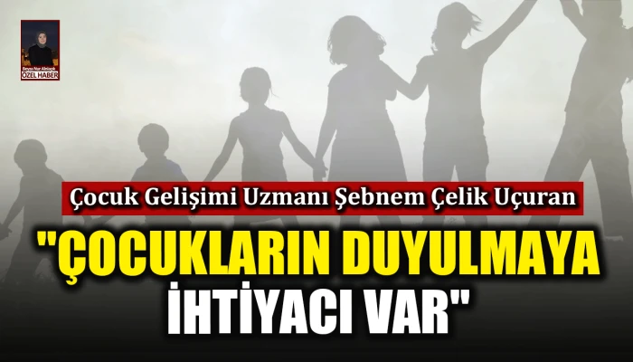 Uzmanından kritik &ccedil;ağrı: &Ccedil;ocukların duyulmaya ihtiyacı var