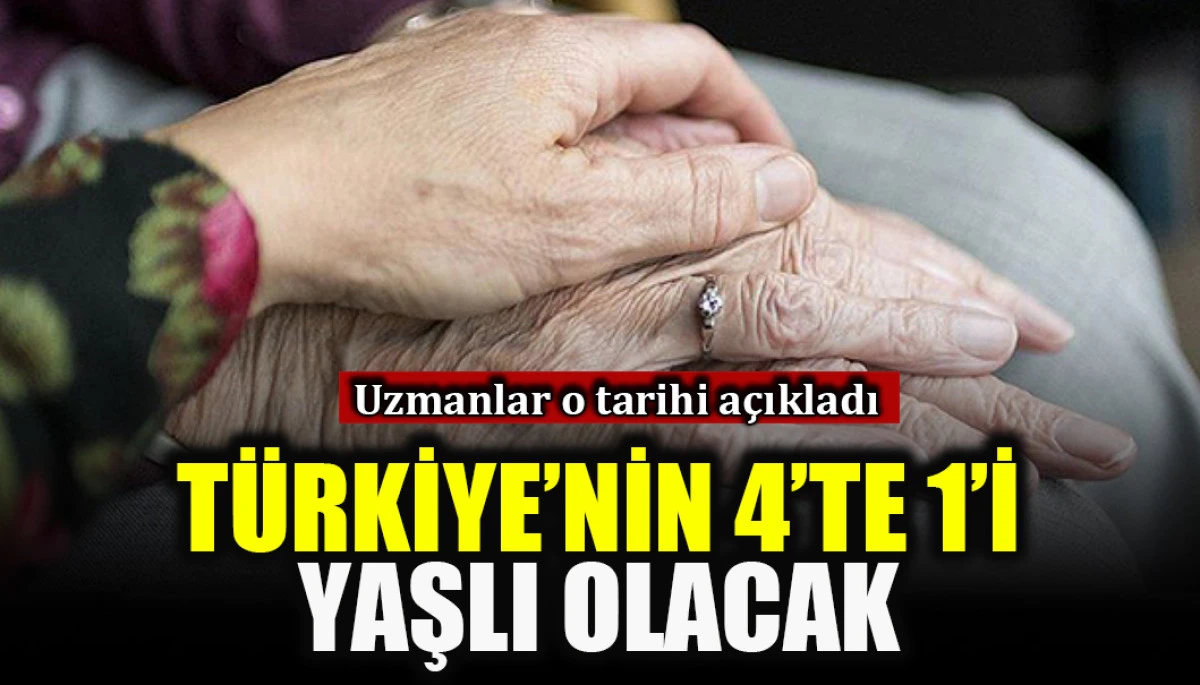 Uzmanlar o tarihi a&ccedil;ıkladı: T&uuml;rkiye'nin 4'te 1'i yaşlı olacak