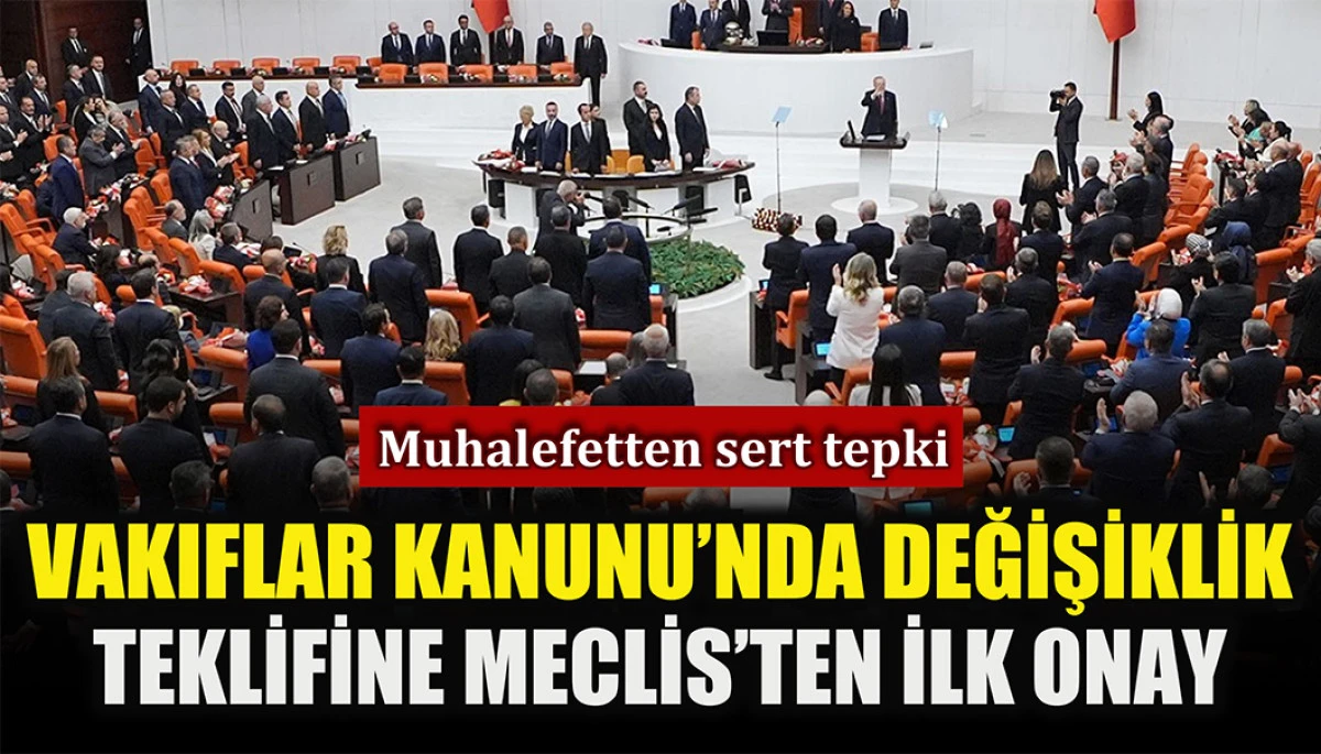 Vakıflar Kanunu’nda değişiklik teklifine Meclis’ten ilk onay: Muhalefetten sert tepki