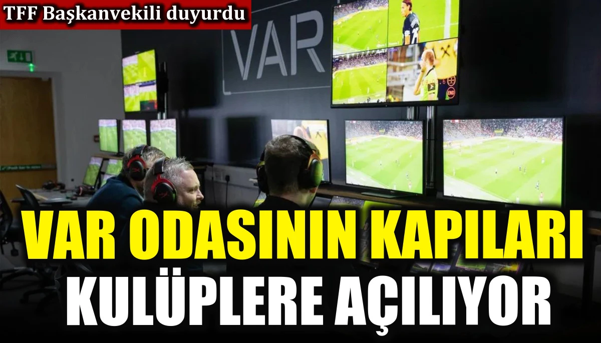 VAR odasının kapıları kul&uuml;plere a&ccedil;ılıyor