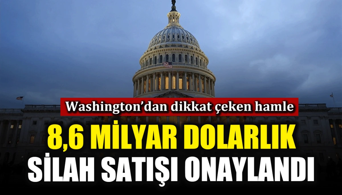 Washington'dan dikkat  &ccedil;eken hamle: 8,6 milyar dolarlık silah satışı onaylandı