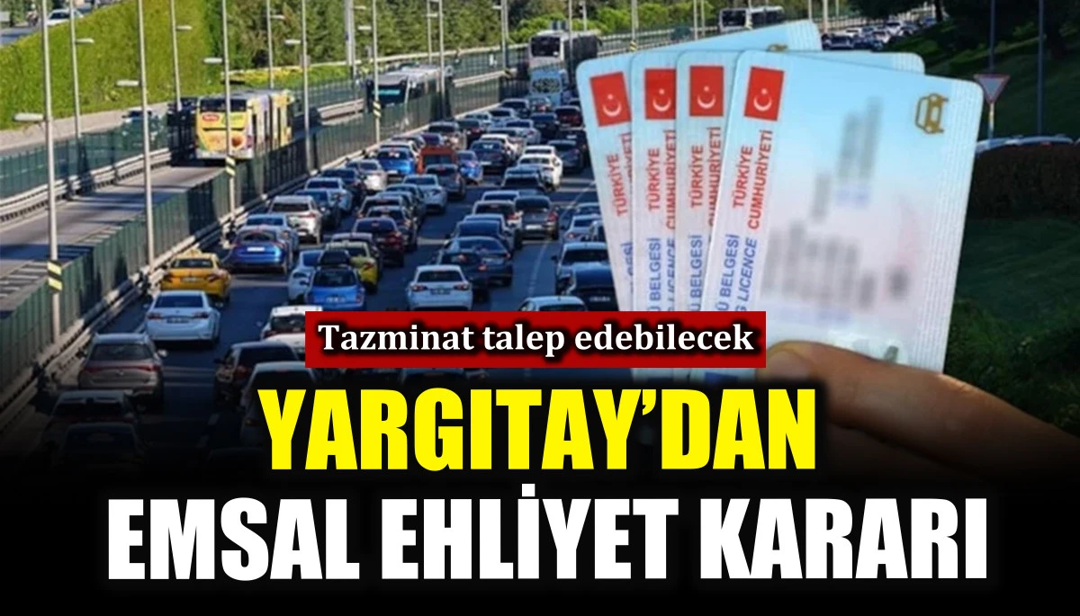 Yargıtay&rsquo;dan emsal ehliyet kararı