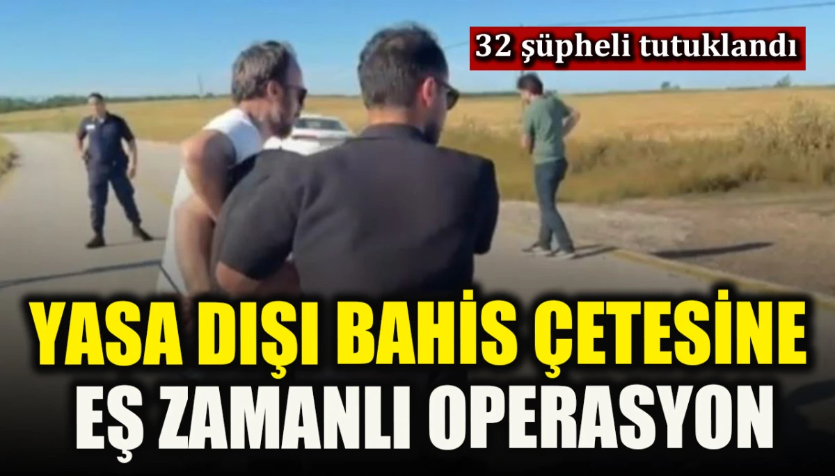 Yasa dışı bahis &ccedil;etesine eş zamanlı operasyon
