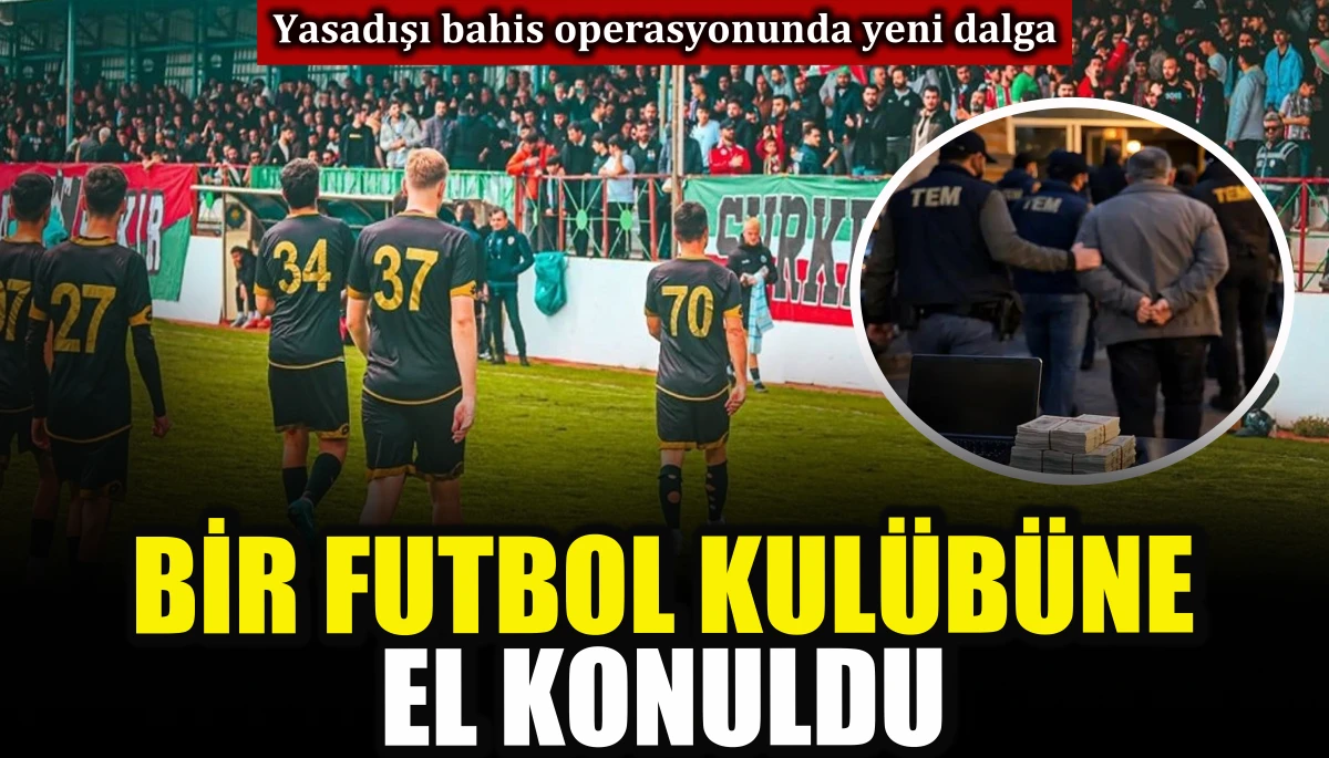 Yasadışı bahis operasyonunda, bir futbol kul&uuml;b&uuml;ne el konuldu