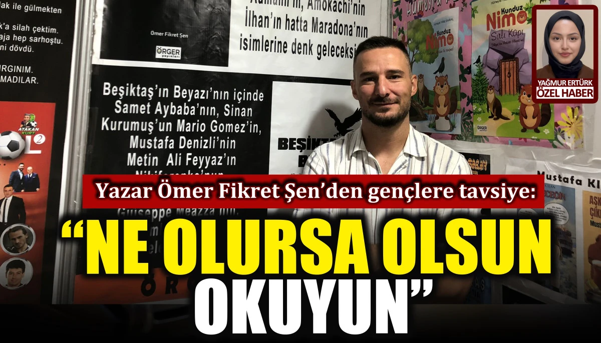 Yazar Ömer Fikret Şen’den gençlere: Ne olursa olsun okuyun