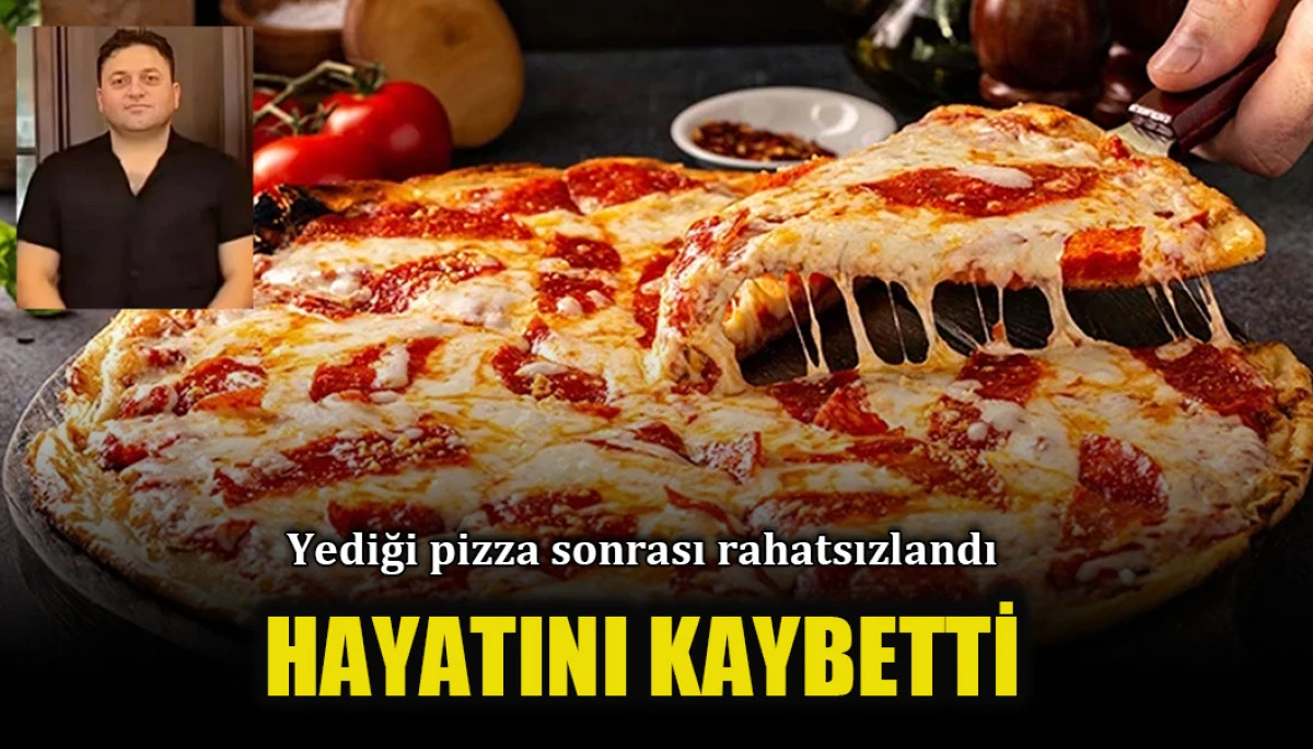 Yediği pizza sonrasında rahatsızlandı: Hayatını kaybetti