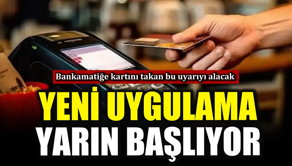 Yeni uygulama yarın başlıyor! Bankamatiğe kartını takan bu uyarıyı alacak