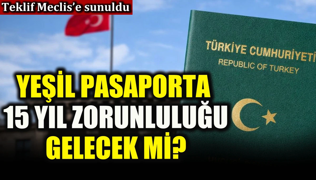 Yeşil pasaporta 15 yıl zorunluluğu gelecek mi? Teklif Meclis&rsquo;e sunuldu