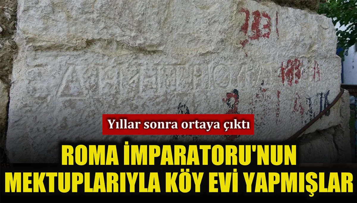 Yıllar sonra ortaya çıktı: Roma İmparatoru’nun mektuplarıyla köy evi yapmışlar