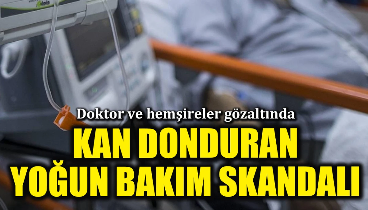 Yoğun bakım skandalı! Hastalar cihaza bağlı değilmiş: Hemşire ve doktorlar g&ouml;zaltında