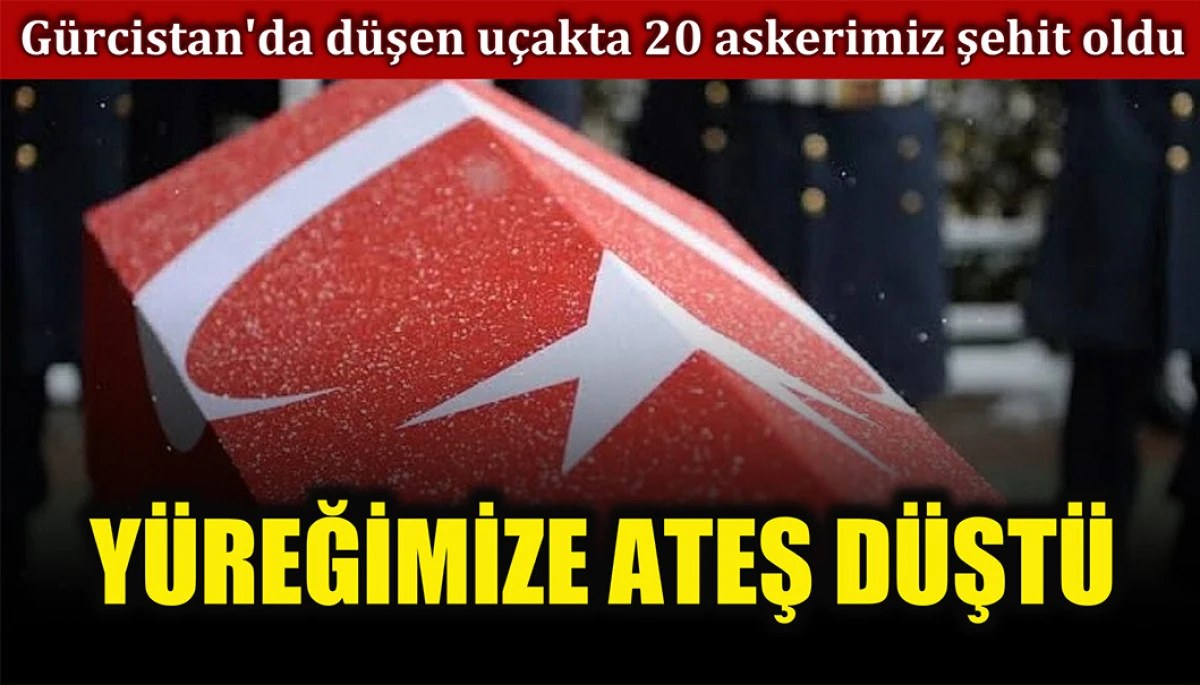 Yüreğimize ateş düştü: Gürcistan'da düşen uçakta 20 askerimiz şehit oldu