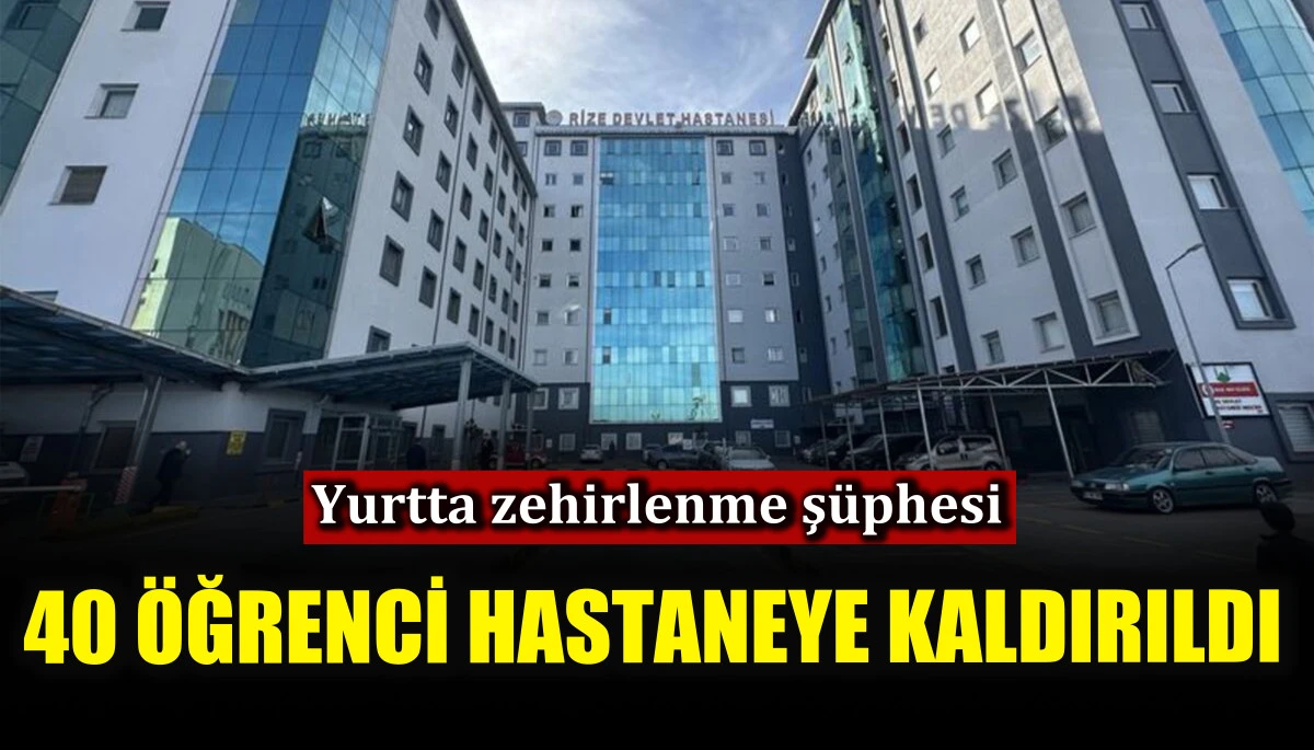 Yurtta zehirlenme şüphesi! 40 öğrenci hastaneye kaldırıldı