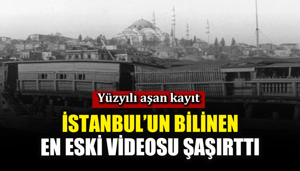 Y&uuml;zyılı aşan kayıt: İstanbul&rsquo;un bilinen en eski videosu şaşırttı