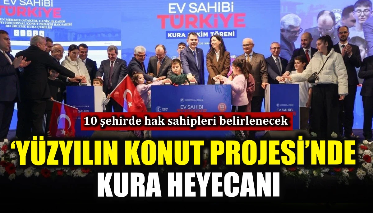 &lsquo;Y&uuml;zyılın Konut Projesi&rsquo;nde kura heyecanı! 10 şehirde hak sahipleri belirlenecek