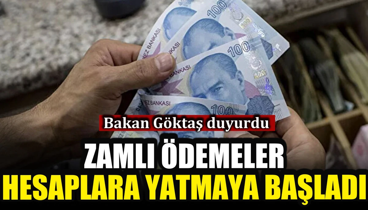 Zamlı &ouml;demeler hesaplara yatmaya başladı, Bakan G&ouml;ktaş a&ccedil;ıkladı