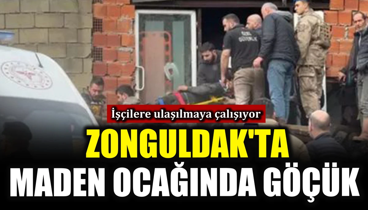 Zonguldak'ta maden ocağında g&ouml;&ccedil;&uuml;k! İş&ccedil;ilere ulaşılmaya &ccedil;alışılıyor